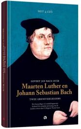 Govert Jan Bach over Maarten Luther en Johann Sebastian Bach Twee grensverleggers
