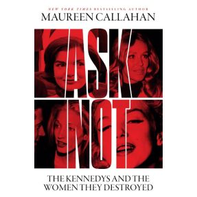 Ask Not: The Kennedys and the Women They Destroyed