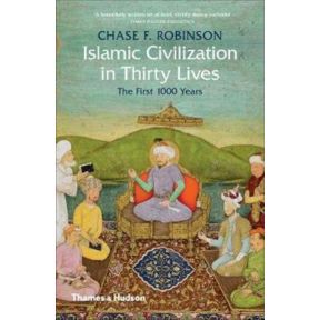 Islamic Civilization in Thirty Lives