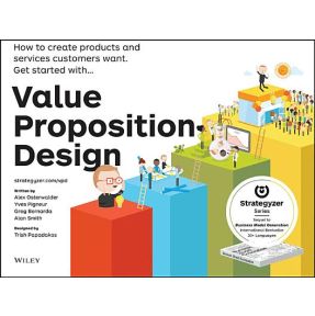 Value Proposition Design - How to Create Products and Services Customers Want