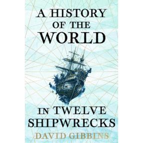 A History of the World in Twelve Shipwrecks