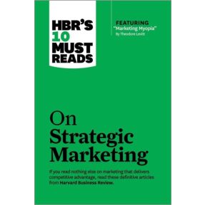 HBR's 10 Must Reads on Strategic Marketing (with featured article 