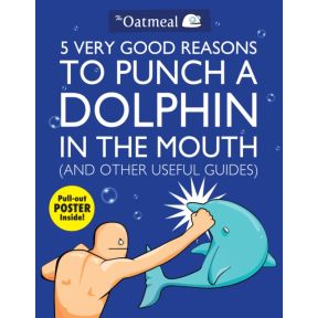 5 Very Good Reasons to Punch a Dolphin in the Mouth (And Other Useful Guides)