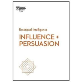 Influence and Persuasion (HBR Emotional Intelligence Series)