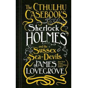 The Cthulhu Casebooks - Sherlock Holmes and the Sussex Sea-Devils