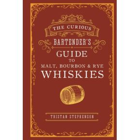 The Curious Bartender’s Guide to Malt, Bourbon & Rye Whiskies