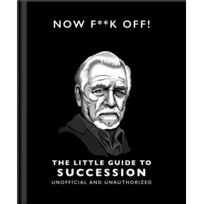 Now F**k Off!: The Little Guide to Succession