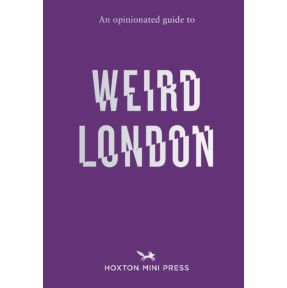 An Opinionated Guide to Weird London