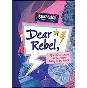 Dear Rebel: 125+ Women Share Their Secrets to Taking on the World