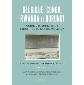 Belgique, Congo, Rwanda et Burundi : Guide des sources de l’histoire de la colonisation (19e-20e siècle)