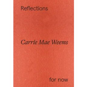 Carrie Mae Weems: Reflections for now