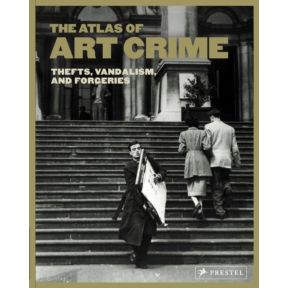 Atlas of Art Crime: Thefts, Vandalism, and Forgeries