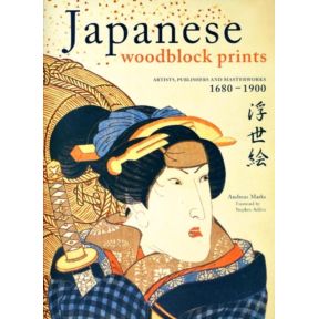 Japanese Woodblock Prints: Artists, Publishers and Masterworks: 1680 - 1900