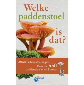 Welke paddenstoel is dat? ANWB Paddenstoelengids