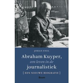 Abraham Kuyper, een leven in de journalistiek