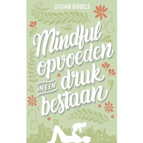 Mindful opvoeden in een druk bestaan