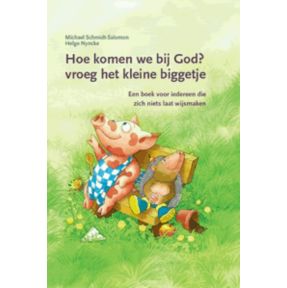 Hoe komen we bij God? vroeg het kleine biggetje