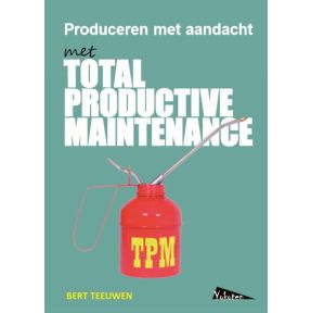 TPM, Total Productive Maintenance, produceren met aandacht