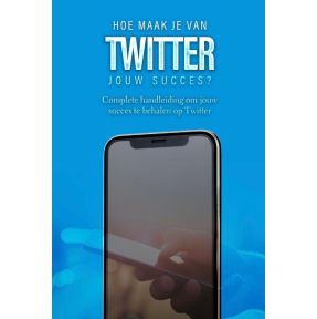 Hoe maak je van Twitter jouw succes?