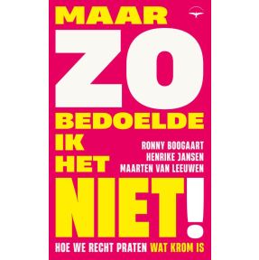 Maar zo bedoelde ik het niet!