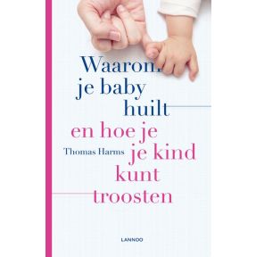 Waarom je baby huilt en hoe je je kind kunt troosten