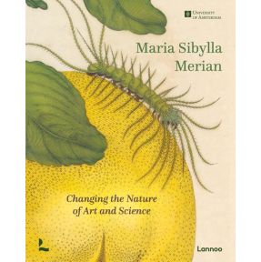 Maria Sibylla Merian. Changing the Nature of Art and Science