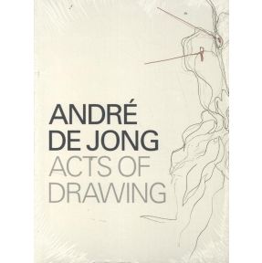 André de Jong Acts of Drawing