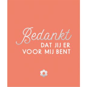 Bedankt, dat jij er voor mij bent