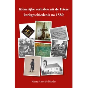 Kleurrijke verhalen uit de Friese kerkgeschiedenis na 1580