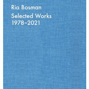 Ria Bosman. Selected works 1978-2021