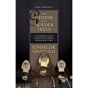 Het geheim van moeder Trees, stichteres van de gasthuiszusters in Nederland (†1886), eindelijk onthuld